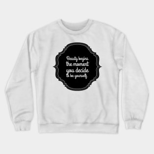 Beauty begins the moment you decide to be yourself Crewneck Sweatshirt